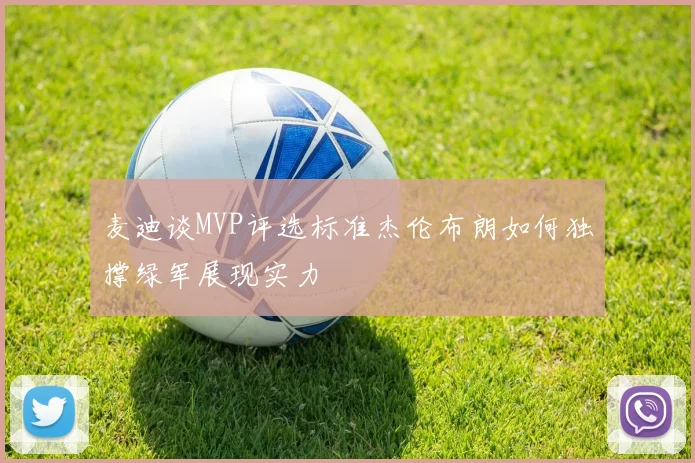 麦迪谈MVP评选标准杰伦布朗如何独撑绿军展现实力