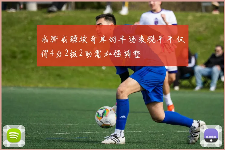戒骄戒躁埃奇库姆半场表现平平仅得4分2板2助需加强调整