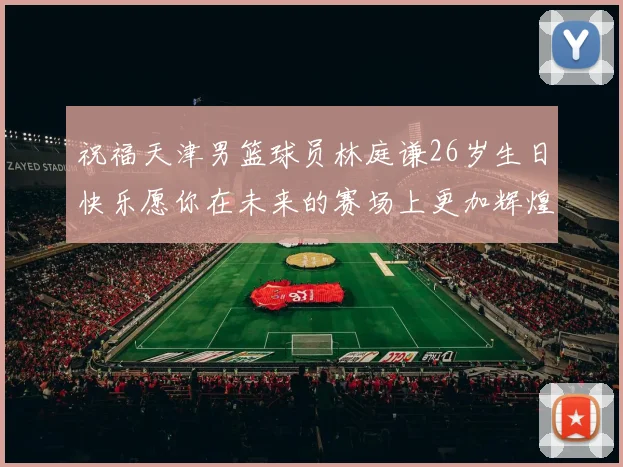 祝福天津男篮球员林庭谦26岁生日快乐愿你在未来的赛场上更加辉煌
